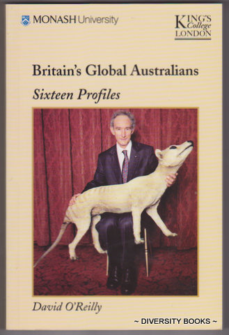 BRITAIN'S GLOBAL AUSTRALIANS : Sixteen Profiles