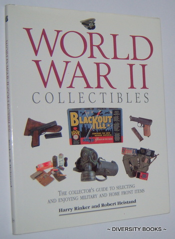 WORLD WAR II COLLECTIBLES : The Collector's Guide To Selecting and Enjoying Military and Home Front Items
