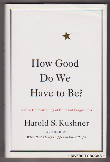 HOW GOOD DO WE HAVE TO BE : A New Understanding of Guilt and Forgiveness
