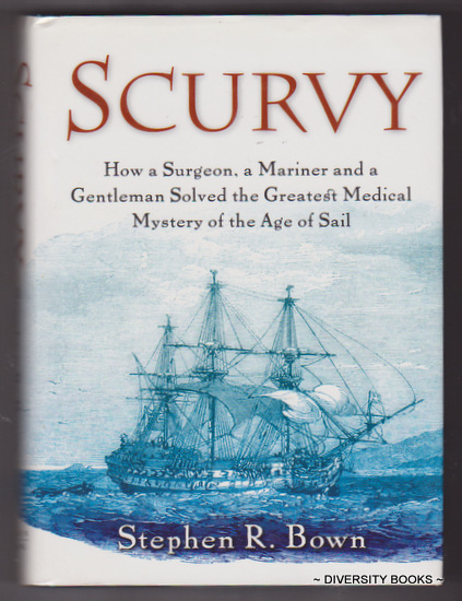 SCURVY : How a Surgeon, a Mariner and a Gentleman Solved the Greatest Medical Mystery of the Age of Sail