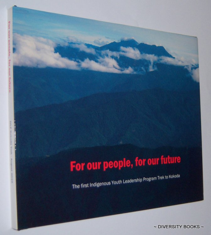 FOR OUR PEOPLE, FOR OUR FUTURE : The 1st Aboriginal and Torres Strait Islander Trekker Unit Walks the Kokoda Track, in the Footsteps of Heroes, as Part of the Jobs Australia Foundation Indigenous Youth Leadership Program, 1st - 9th August, 2010