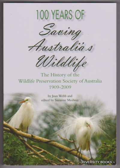 100 YEARS OF SAVING AUSTRALIA'S WILDLIFE : The History of the Wildlife Preservation Society of Australia, 1909-2009