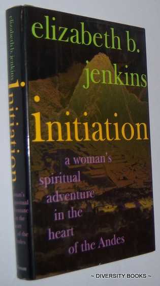 INITIATION : A Woman's Spiritual Adventure in the Heart of the Andes
