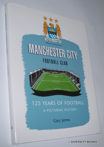 MANCHESTER CITY : 125 Years of Football. A Pictorial History