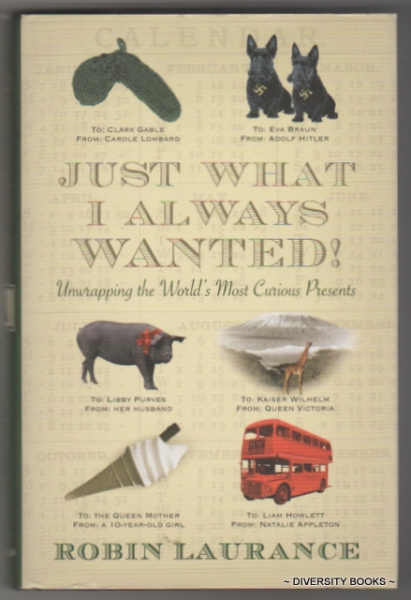 JUST WHAT I ALWAYS WANTED! : Unwrapping the World's Most Curious Presents