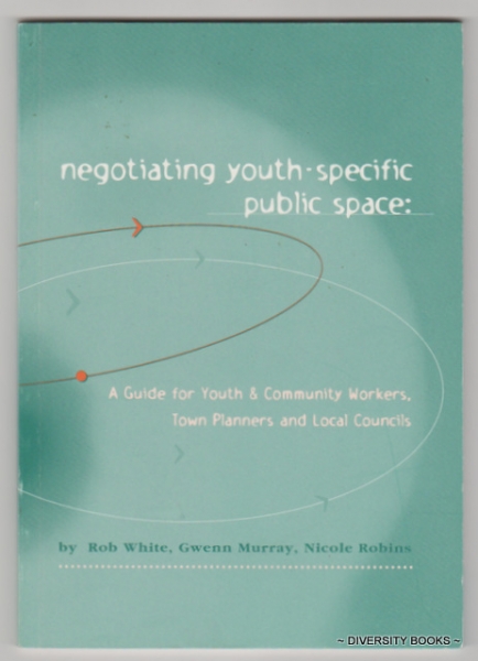NEGOTIATING YOUTH-SPECIFIC PUBLIC SPACE : A Guide for Youth & Community Workers, Town Planners and Local Councils