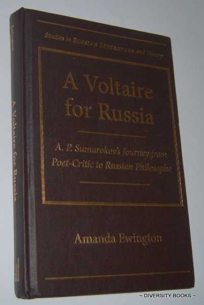 A VOLTAIRE FOR RUSSIA. A.P. Sumarokov's Journey from Poet-Critic to Russian Philosophe