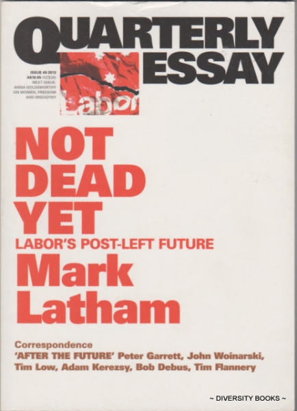 NOT DEAD YET : Labor's Post-Left Future (Quarterly Essay, Issue 49)