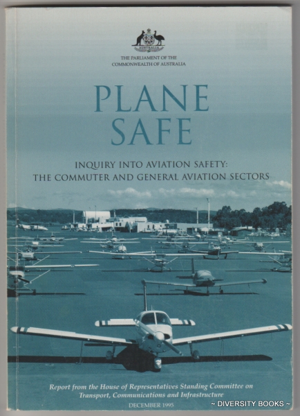 PLANE SAFE. Inquiry into Aviation Safety : The Commuter and General Aviation Sectors. December 1995