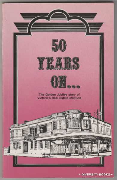 '50 YEARS ON.' The Golden Jubilee Story of Victoria's Real Estate Institute