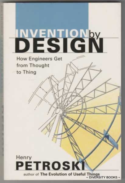 INVENTION BY DESIGN: How Engineers Get from Thought to Thing