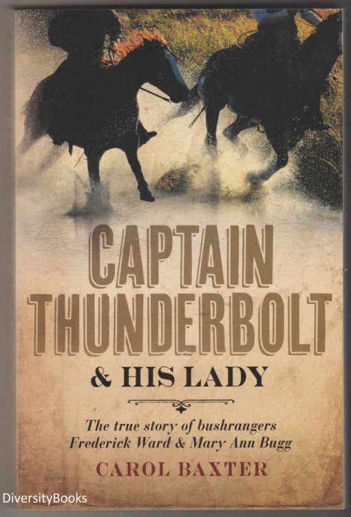 CAPTAIN THUNDERBOLT & His Lady. The True Story of Bushrangers Frederick Ward and Mary Ann Bugg