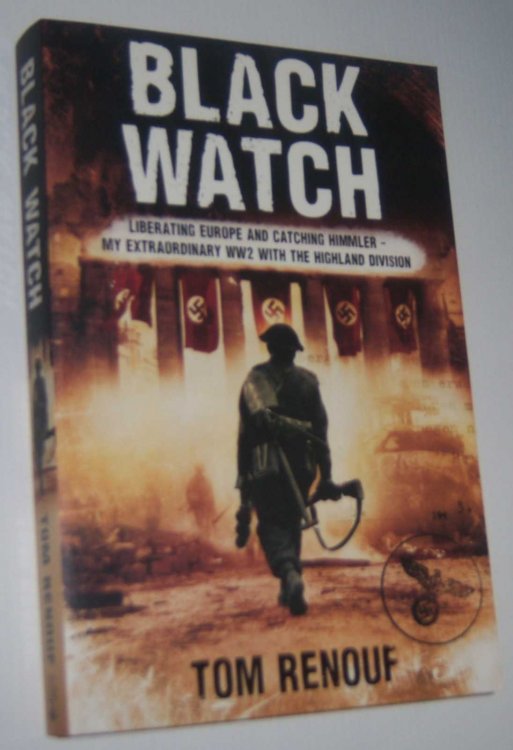 BLACK WATCH: Liberating Europe and Catching Himmler . . .