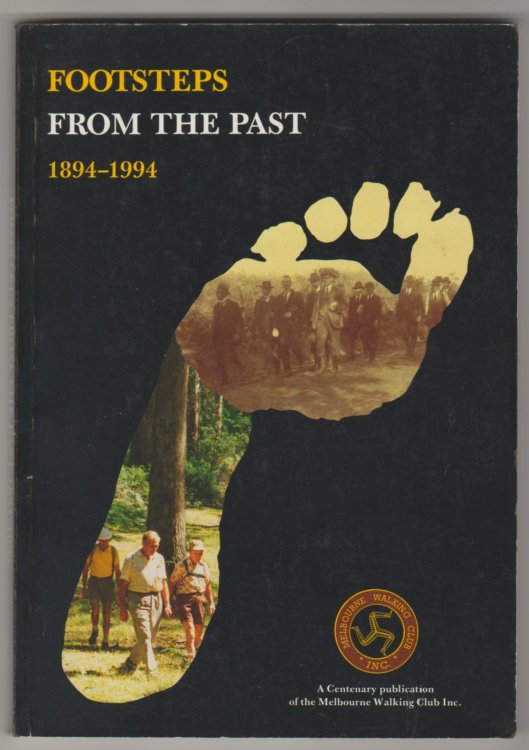 FOOTSTEPS FROM THE PAST: A Centenary Publication of the Melbourne Walking Club Inc., 1894 - 1994