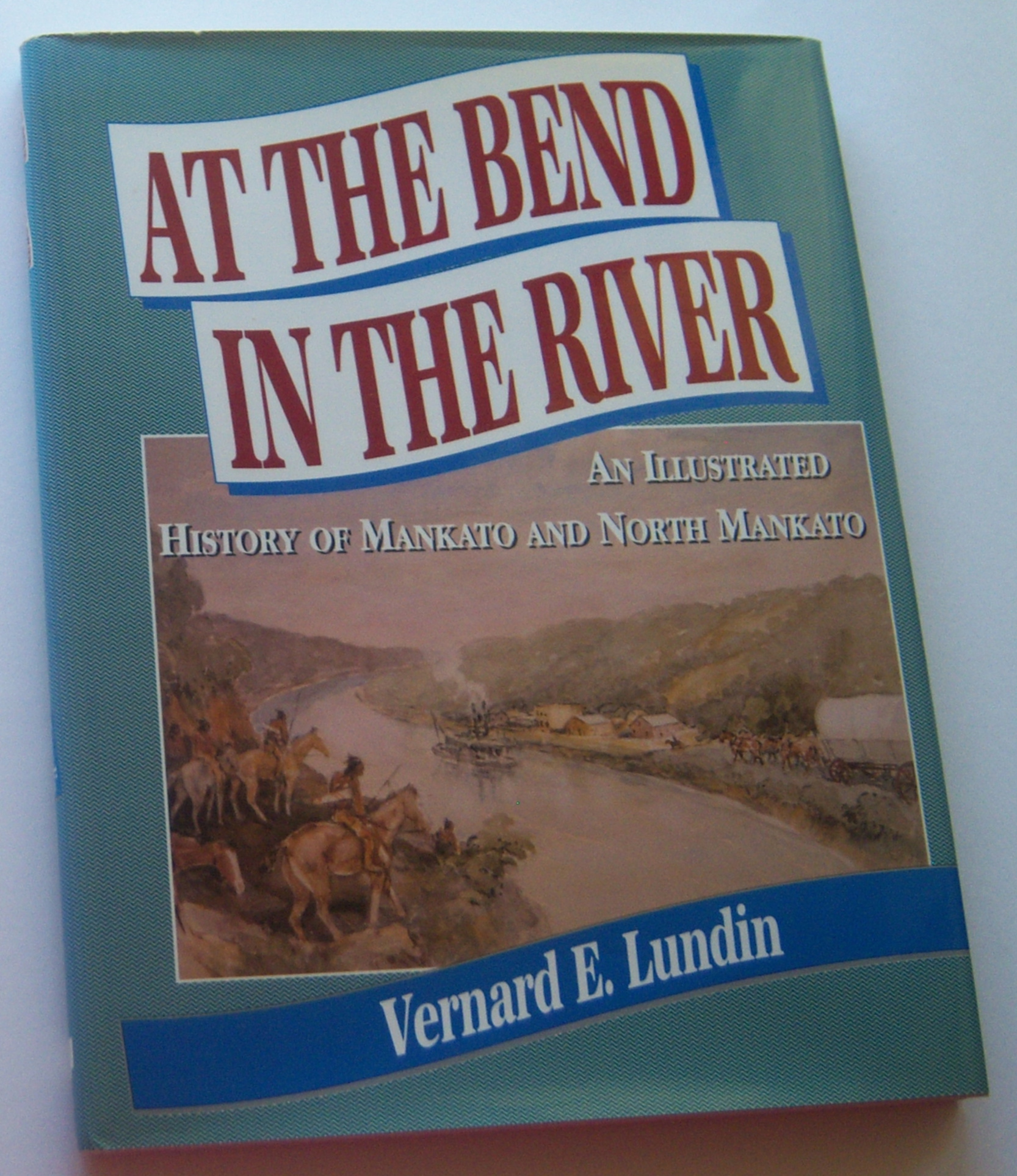 AT THE BEND IN THE RIVER: An Illustrated History of Mankato and North Mankato