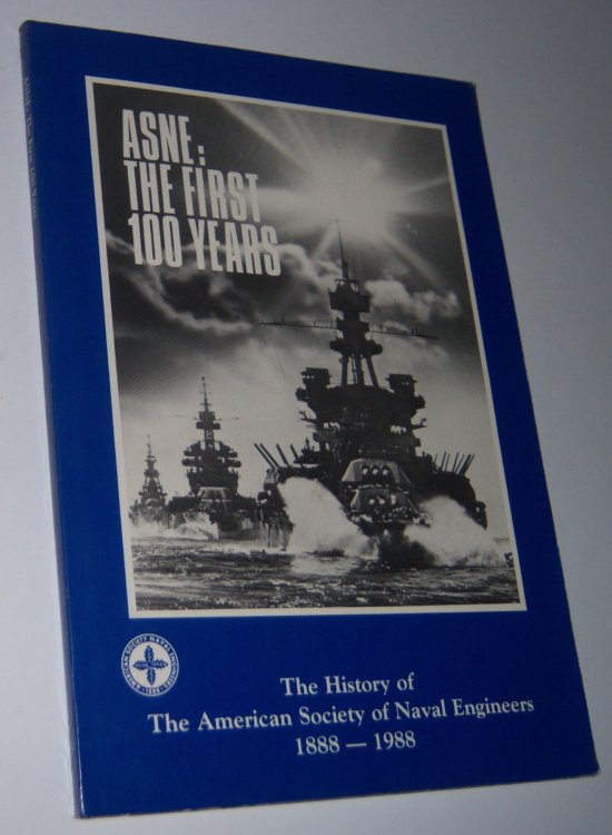 ASNE: The First 100 Years. A History of the American Society of Naval Engineers 1888-1988