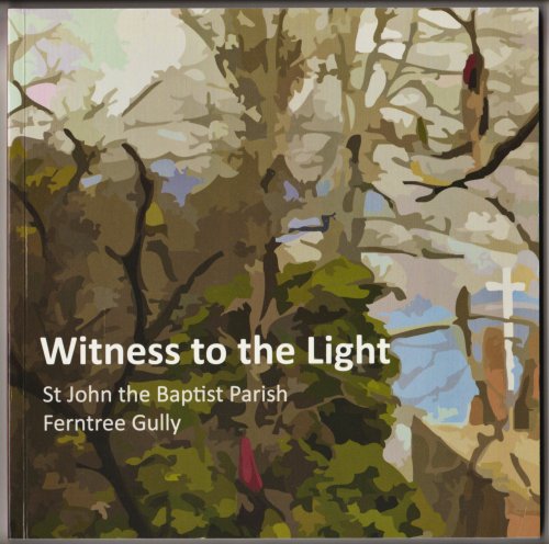 Image for WITNESS TO THE LIGHT. St John the Baptist Parish Ferntree Gully: A Centenary Anthology WITNESS TO THE LIGHT. St John the Baptist Parish Ferntree Gully: A Centenary Anthology