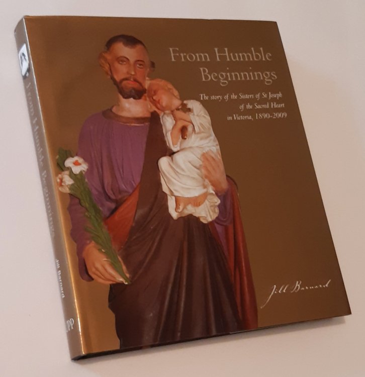 FROM HUMBLE BEGINNINGS: The Story of the Sisters of St Joseph of the Sacred Heart in Victoria, 1890-2009 (Inscribed Copy)