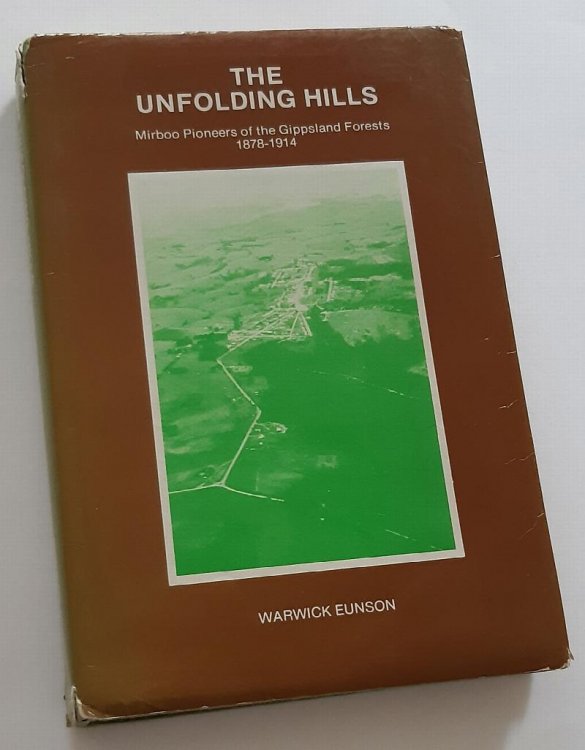 THE UNFOLDING HILLS: Mirboo Pioneers of the Gippsland Forests 1878-1914