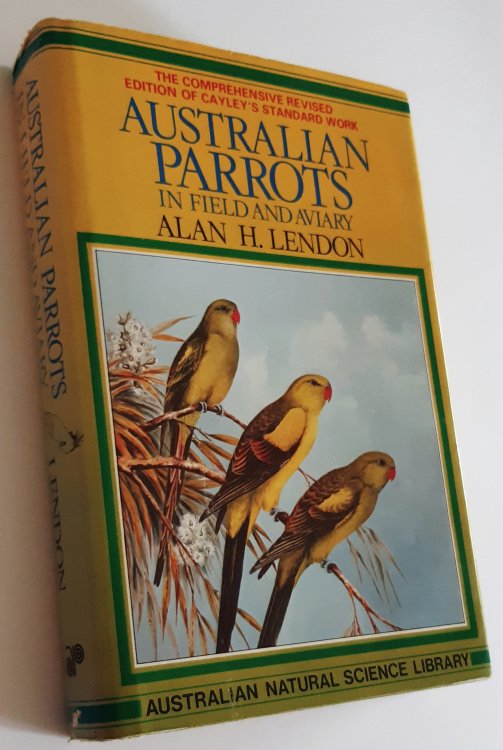 AUSTRALIAN PARROTS IN FIELD AND AVIARY: The Comprehensive Revised Edition of Neville Cayley's Standard Work