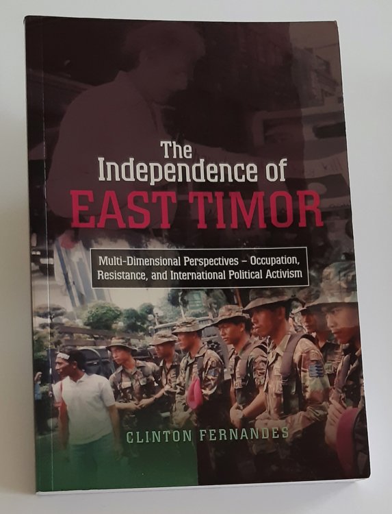 THE INDEPENDENCE OF EAST TIMOR: Multi-Dimensional Perspectives - Occupation, Resistance, and International Political Activism