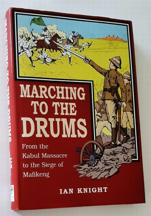 MARCHING TO THE DRUMS: Eyewitness Accounts of War from the Kabul Massacre to the Siege of Mafikeng
