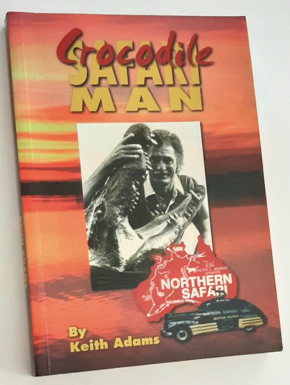 CROCODILE SAFARI MAN: My Tasmanian Childhood in the Great Depression and Over 50 Years of Desert Safaris to the Gulf of Carpentaria 1949-2003 (Inscribed Copy)