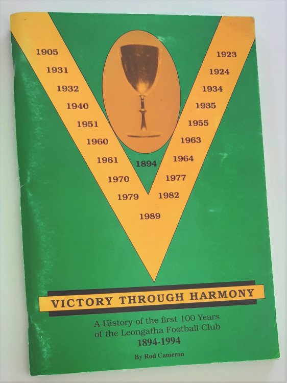 VICTORY THROUGH HARMONY: A History of the First 100 Years of the Leongatha Football Club 1894-1994