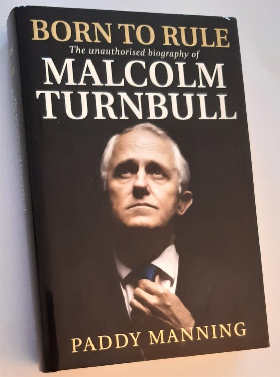 BORN TO RULE: The Unauthorised Biography of Malcolm Turnbull (Signed Copy)
