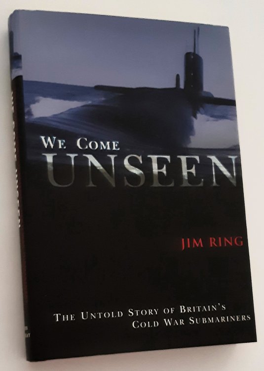 WE COME UNSEEN: The Untold Story of Britain's Cold War Submariners