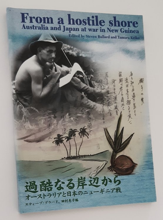 FROM A HOSTILE SHORE: Australia and Japan at War in New Guinea (Parallel text in English and Japanese)