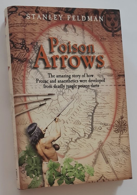 POISON ARROWS: The Amazing Story of How Prozac and Anaesthetics Were Developed from Deadly Jungle Poison Darts