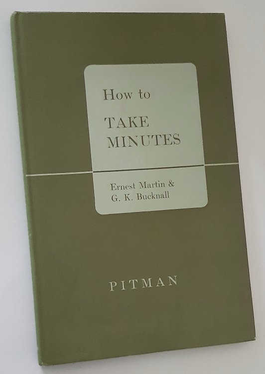 HOW TO TAKE MINUTES of Meetings of Clubs, Societies, Company Directors, Shareholders, Municipalities, Etc., Including Chapters on Voting and the Drafting of Resolutions
