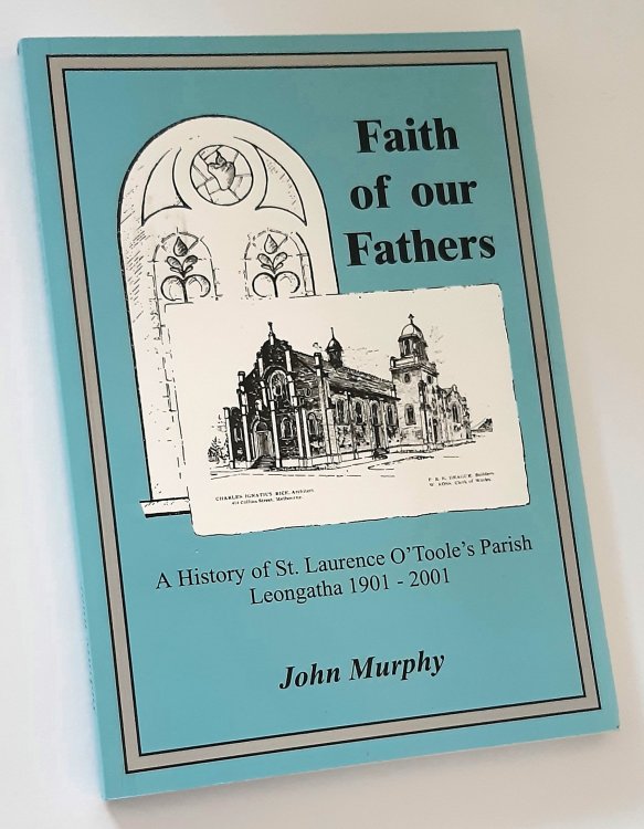 FAITH OF OUR FATHERS: A History of St. Laurence O'Toole's Parish, Leongatha 1901-2001 (Signed Copy)