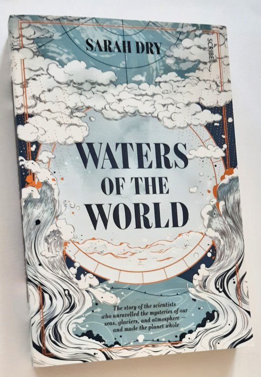 WATERS OF THE WORLD: The Story of the Scientists Who Unravelled the Mysteries of Our Seas, Glaciers and Atmosphere - and Made the Planet Whole