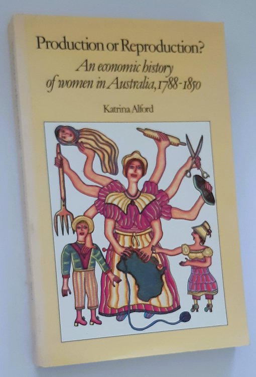 PRODUCTION OR REPRODUCTION An Economic History of Women in Australia, 1788-1850