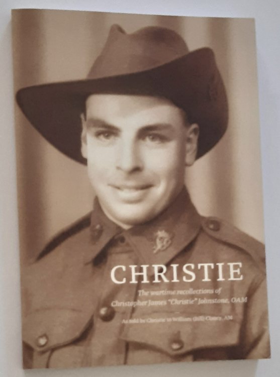 CHRISTIE: The Wartime Recollections of Christopher James 'Christie' Johnstone, OAM