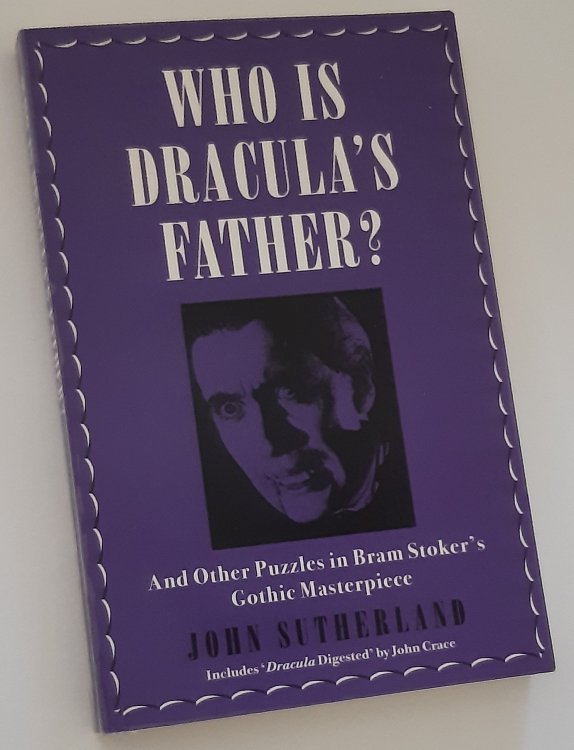 WHO IS DRACULA'S FATHER And Other Puzzles in Bram Stoker's Gothic Masterpiece