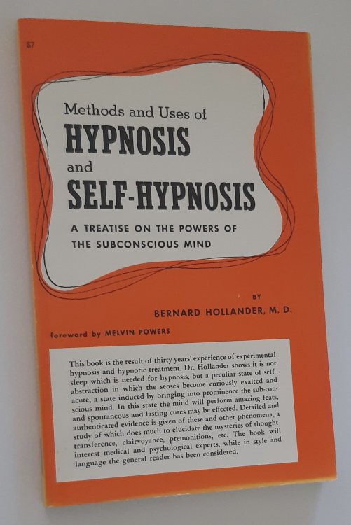 METHODS AND USES OF HYPNOSIS AND SELF-HYPNOSIS: A Treatise on the Powers of the Subconcious Mind