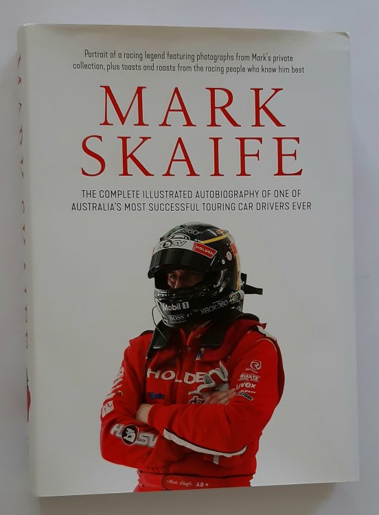 MARK SKAIFE: The Complete Illustrated Autobiography of One of Australia's Most Successful Touring Car Drivers Ever