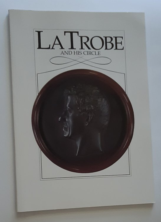 LA TROBE AND HIS CIRCLE: An Exhibition to Mark the 150th Anniversary of the Arrival of Victoria's First Lieutenant-Governor. 4 October - 18 November, 1989