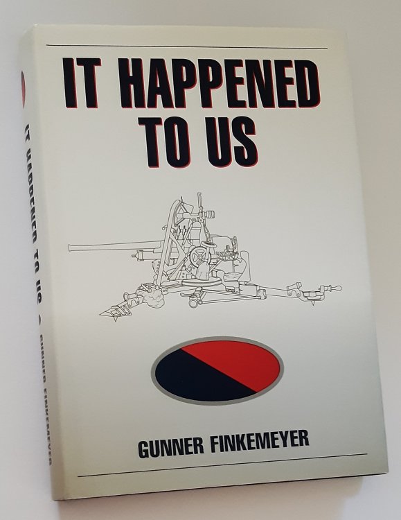 IT HAPPENED TO US: The Unique Experiences of 20 Members of the 4th Anti-Tank Regiment (Signed Copy)