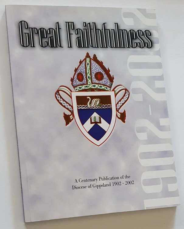 GREAT FAITHFULNESS : A Centenary Publication of the Diocese of Gippsland, 1902 - 2002