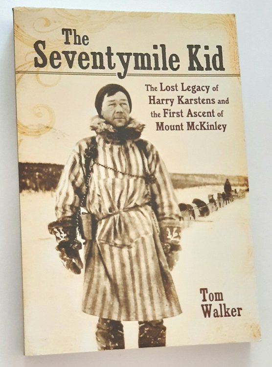 THE SEVENTYMILE KID: The Lost Legacy of Harry Karstens and the First Ascent of Mount McKinley