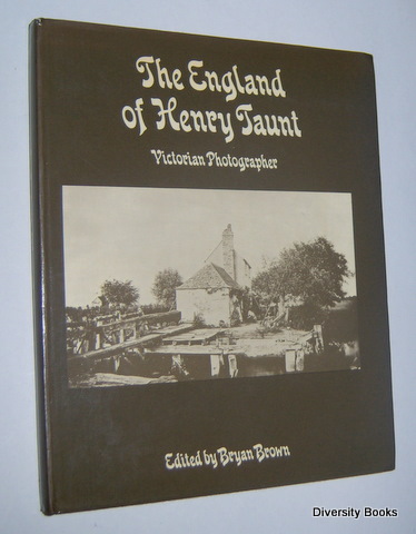 THE ENGLAND OF HENRY TAUNT: Victorian Photographer. His Thames, His Oxford, His Home Counties and Travels, His Portraits, Times and Ephemera