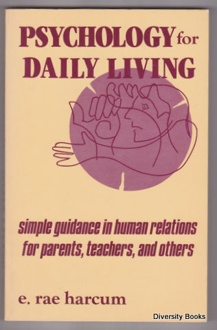 PSYCHOLOGY FOR DAILY LIVING : Simple Guidance in Human Relations For Parents, Teachers and Others