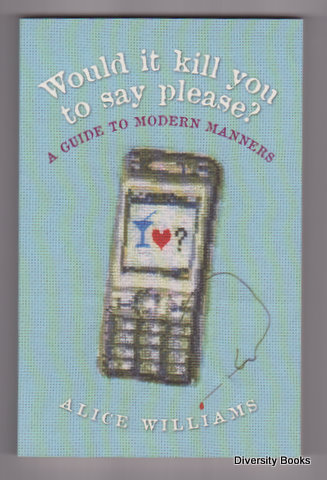 WOULD IT KILL YOU TO SAY PLEASE A Guide to Modern Manners