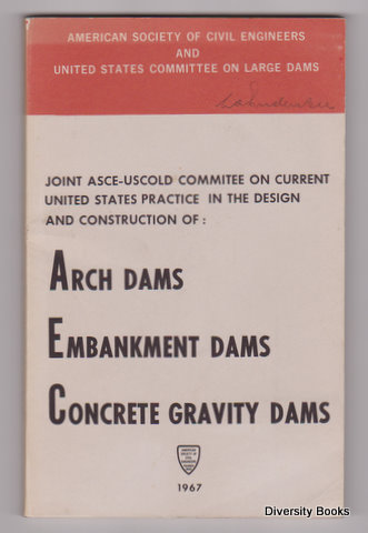 JOINT ASCE-USCOLD COMMITTEE ON CURRENT UNITED STATES PRACTICE IN THE DESIGN AND CONSTRUCTION OF: ARCH DAMS, EMBANKMENT DAMS, CONCRETE GRAVITY DAMS