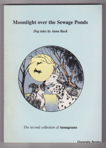 MOONLIGHT OVER THE SEWAGE PONDS : A Collection of Articles Concerning the Dogs in the Buck Family's Life
