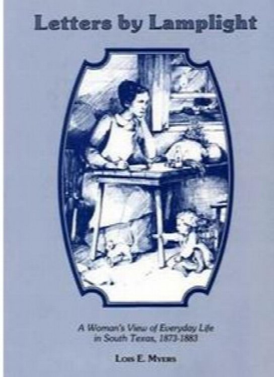 Letters by Lamplight: A Woman's View of Everyday Life in South Texas, 1873-1883